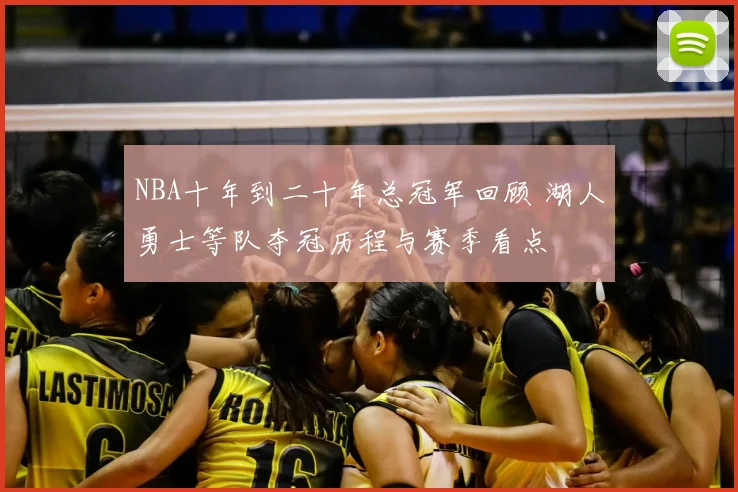 NBA十年到二十年总冠军回顾 湖人勇士等队夺冠历程与赛季看点