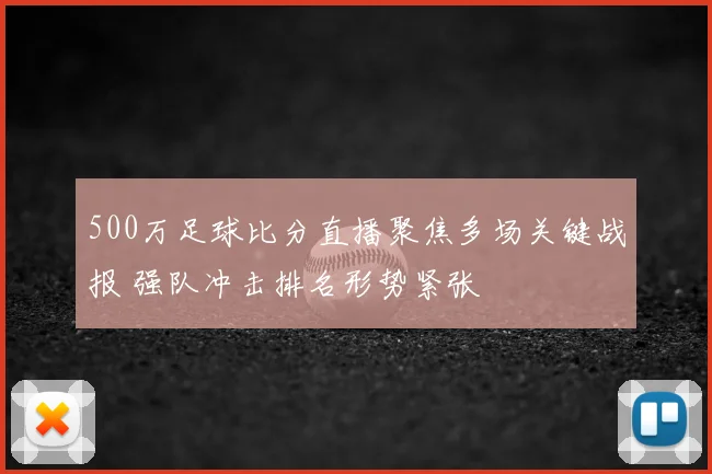 500万足球比分直播聚焦多场关键战报 强队冲击排名形势紧张