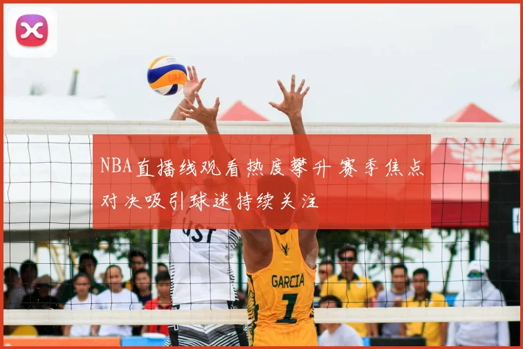 NBA直播线观看热度攀升 赛季焦点对决吸引球迷持续关注